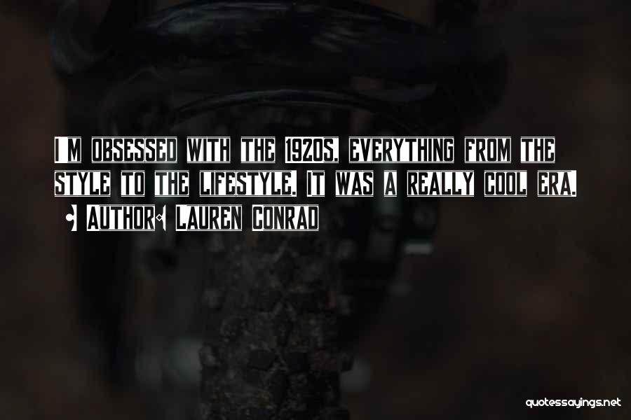 Lauren Conrad Quotes: I'm Obsessed With The 1920s, Everything From The Style To The Lifestyle. It Was A Really Cool Era.