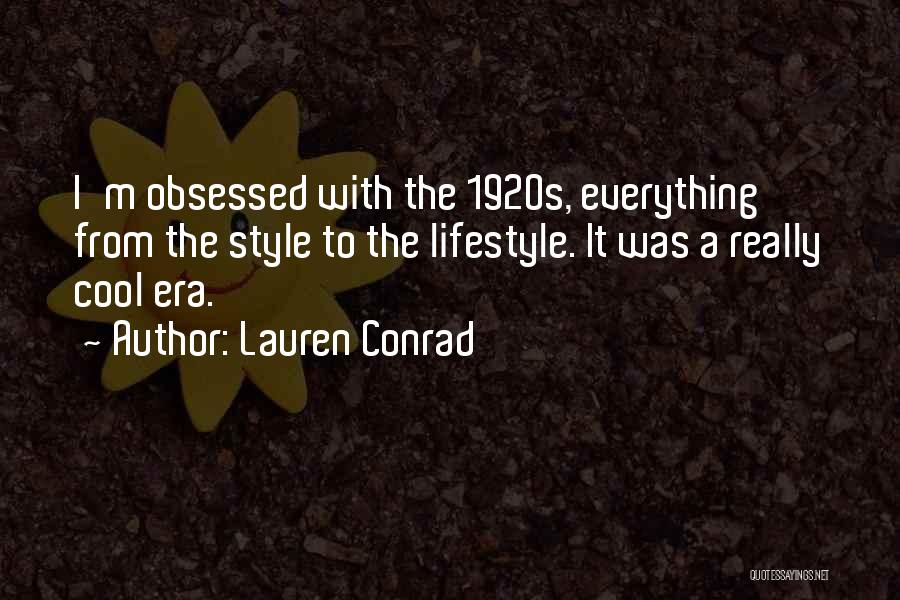 Lauren Conrad Quotes: I'm Obsessed With The 1920s, Everything From The Style To The Lifestyle. It Was A Really Cool Era.