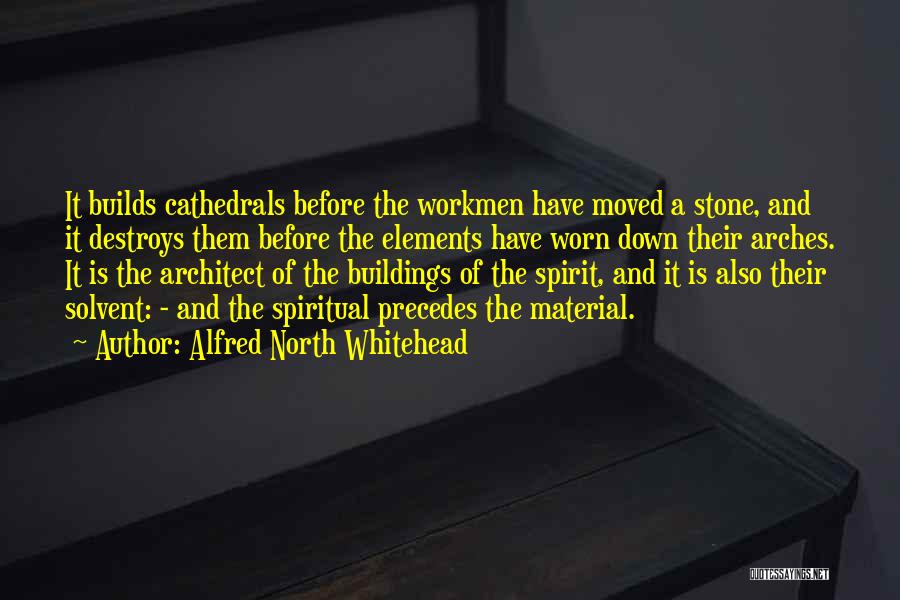 Alfred North Whitehead Quotes: It Builds Cathedrals Before The Workmen Have Moved A Stone, And It Destroys Them Before The Elements Have Worn Down