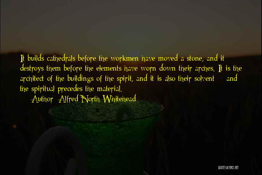 Alfred North Whitehead Quotes: It Builds Cathedrals Before The Workmen Have Moved A Stone, And It Destroys Them Before The Elements Have Worn Down