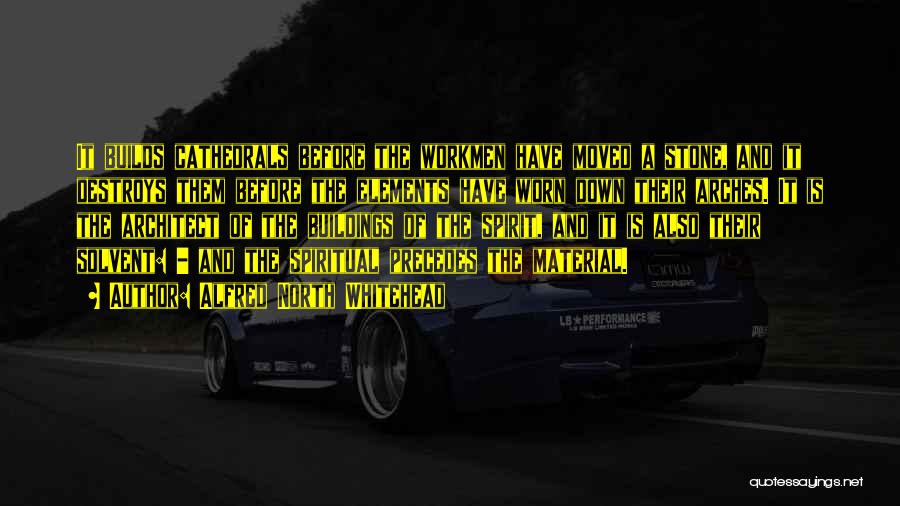 Alfred North Whitehead Quotes: It Builds Cathedrals Before The Workmen Have Moved A Stone, And It Destroys Them Before The Elements Have Worn Down