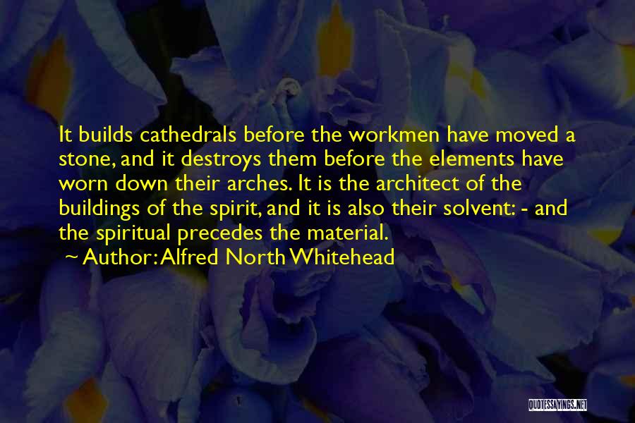 Alfred North Whitehead Quotes: It Builds Cathedrals Before The Workmen Have Moved A Stone, And It Destroys Them Before The Elements Have Worn Down