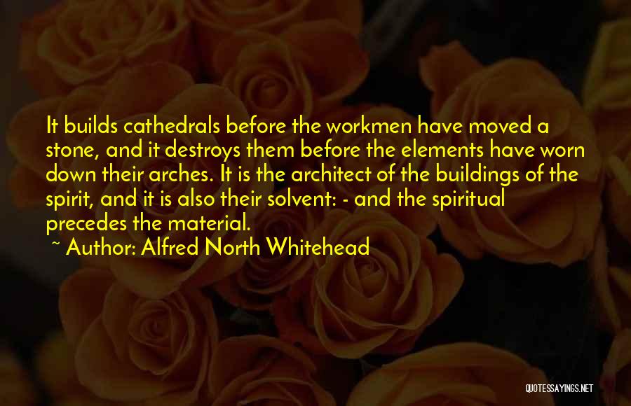 Alfred North Whitehead Quotes: It Builds Cathedrals Before The Workmen Have Moved A Stone, And It Destroys Them Before The Elements Have Worn Down