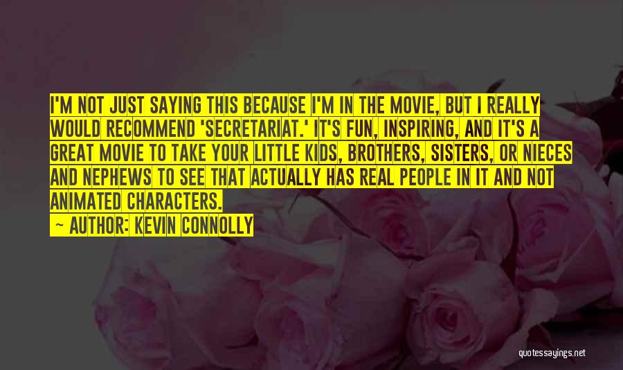 Kevin Connolly Quotes: I'm Not Just Saying This Because I'm In The Movie, But I Really Would Recommend 'secretariat.' It's Fun, Inspiring, And