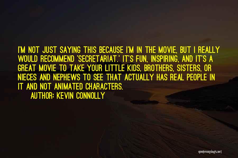 Kevin Connolly Quotes: I'm Not Just Saying This Because I'm In The Movie, But I Really Would Recommend 'secretariat.' It's Fun, Inspiring, And