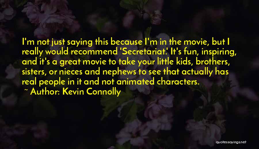 Kevin Connolly Quotes: I'm Not Just Saying This Because I'm In The Movie, But I Really Would Recommend 'secretariat.' It's Fun, Inspiring, And