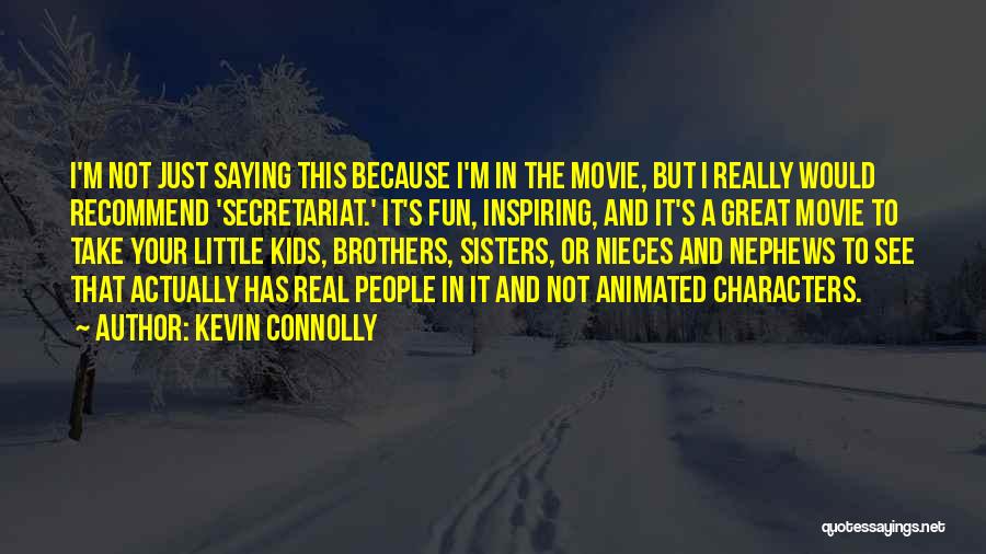 Kevin Connolly Quotes: I'm Not Just Saying This Because I'm In The Movie, But I Really Would Recommend 'secretariat.' It's Fun, Inspiring, And