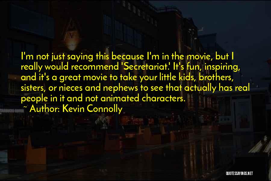 Kevin Connolly Quotes: I'm Not Just Saying This Because I'm In The Movie, But I Really Would Recommend 'secretariat.' It's Fun, Inspiring, And