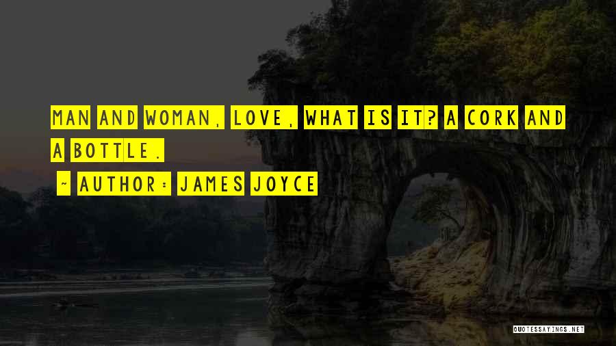 James Joyce Quotes: Man And Woman, Love, What Is It? A Cork And A Bottle.