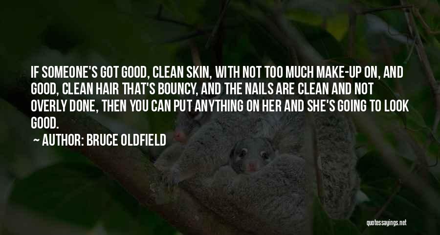 Bruce Oldfield Quotes: If Someone's Got Good, Clean Skin, With Not Too Much Make-up On, And Good, Clean Hair That's Bouncy, And The