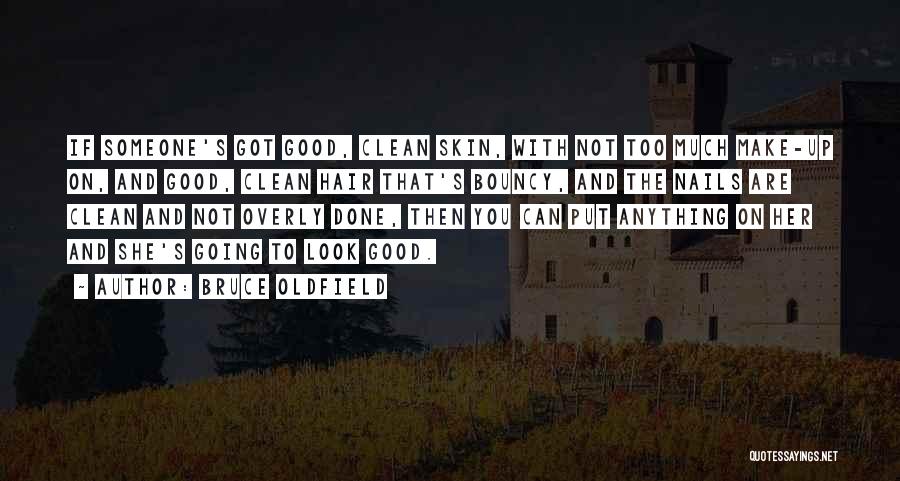 Bruce Oldfield Quotes: If Someone's Got Good, Clean Skin, With Not Too Much Make-up On, And Good, Clean Hair That's Bouncy, And The