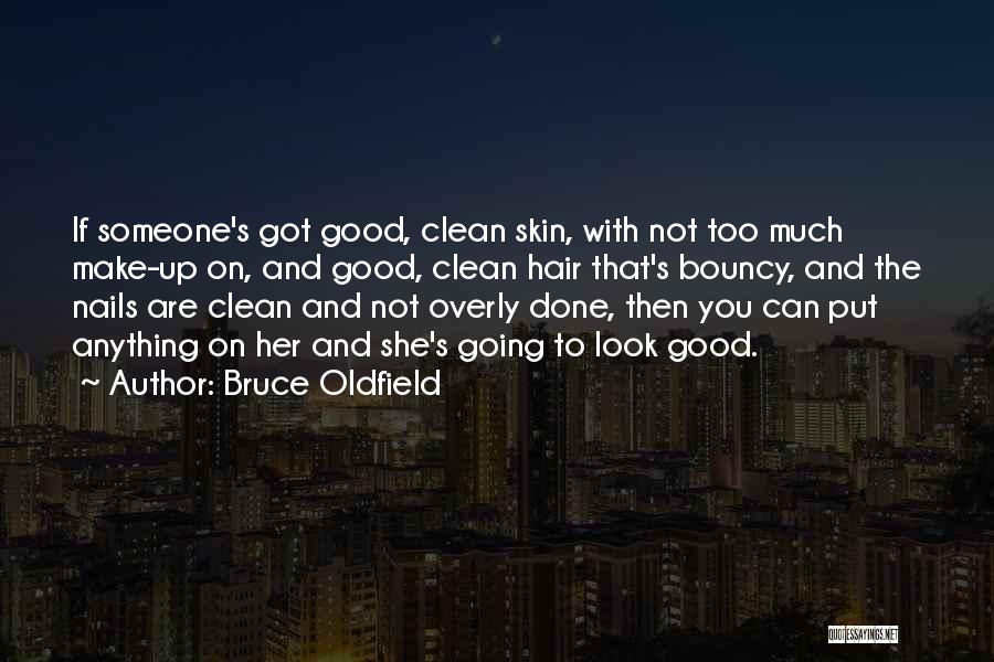 Bruce Oldfield Quotes: If Someone's Got Good, Clean Skin, With Not Too Much Make-up On, And Good, Clean Hair That's Bouncy, And The