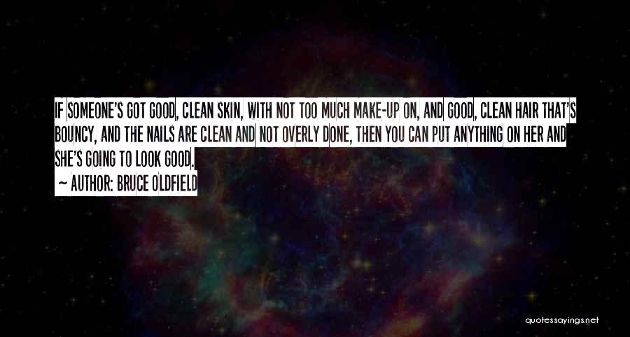 Bruce Oldfield Quotes: If Someone's Got Good, Clean Skin, With Not Too Much Make-up On, And Good, Clean Hair That's Bouncy, And The