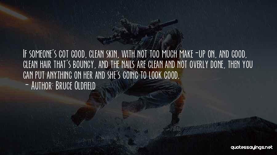 Bruce Oldfield Quotes: If Someone's Got Good, Clean Skin, With Not Too Much Make-up On, And Good, Clean Hair That's Bouncy, And The