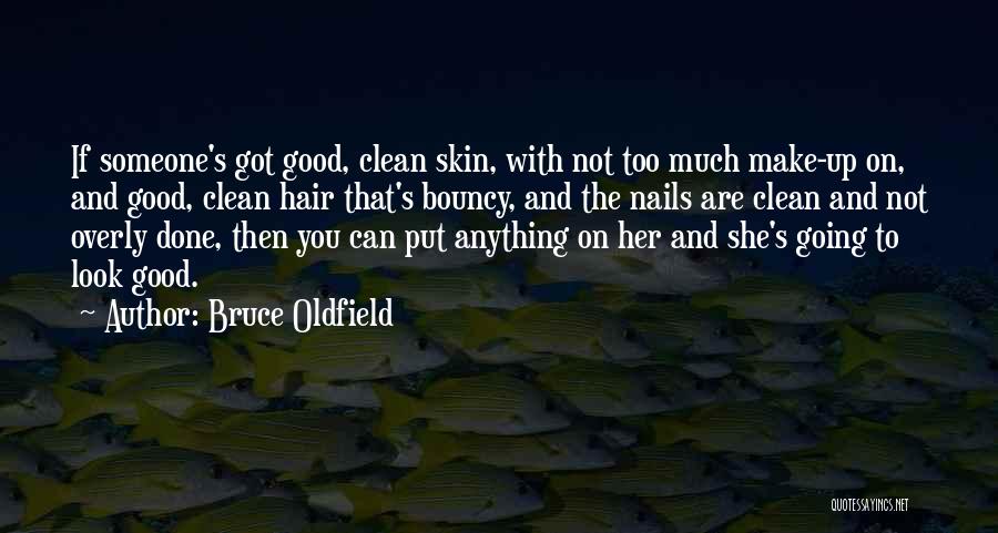 Bruce Oldfield Quotes: If Someone's Got Good, Clean Skin, With Not Too Much Make-up On, And Good, Clean Hair That's Bouncy, And The