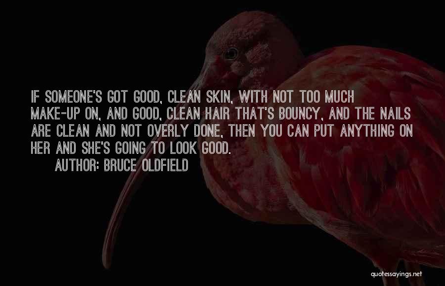Bruce Oldfield Quotes: If Someone's Got Good, Clean Skin, With Not Too Much Make-up On, And Good, Clean Hair That's Bouncy, And The