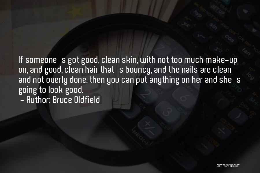 Bruce Oldfield Quotes: If Someone's Got Good, Clean Skin, With Not Too Much Make-up On, And Good, Clean Hair That's Bouncy, And The