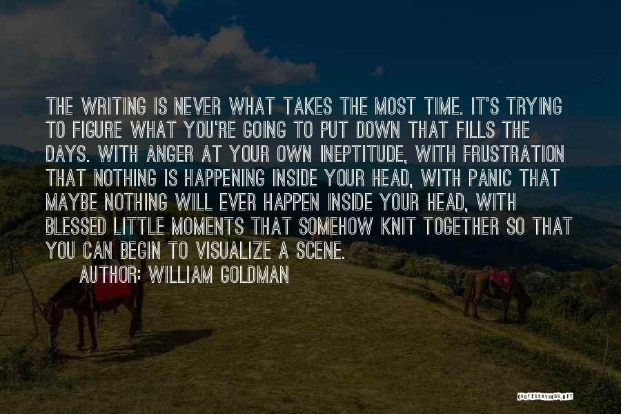 William Goldman Quotes: The Writing Is Never What Takes The Most Time. It's Trying To Figure What You're Going To Put Down That