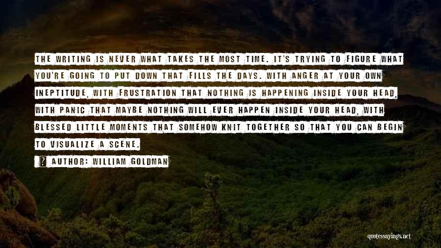 William Goldman Quotes: The Writing Is Never What Takes The Most Time. It's Trying To Figure What You're Going To Put Down That