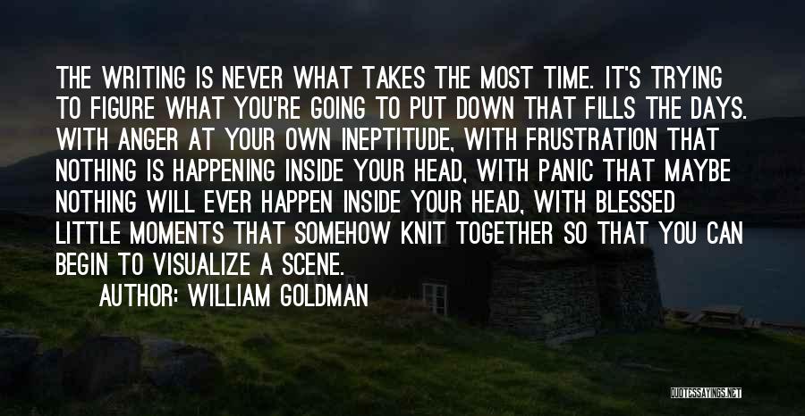 William Goldman Quotes: The Writing Is Never What Takes The Most Time. It's Trying To Figure What You're Going To Put Down That