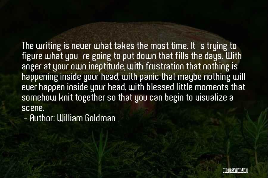 William Goldman Quotes: The Writing Is Never What Takes The Most Time. It's Trying To Figure What You're Going To Put Down That