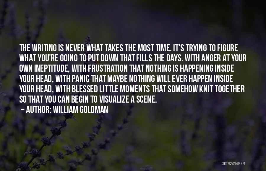 William Goldman Quotes: The Writing Is Never What Takes The Most Time. It's Trying To Figure What You're Going To Put Down That