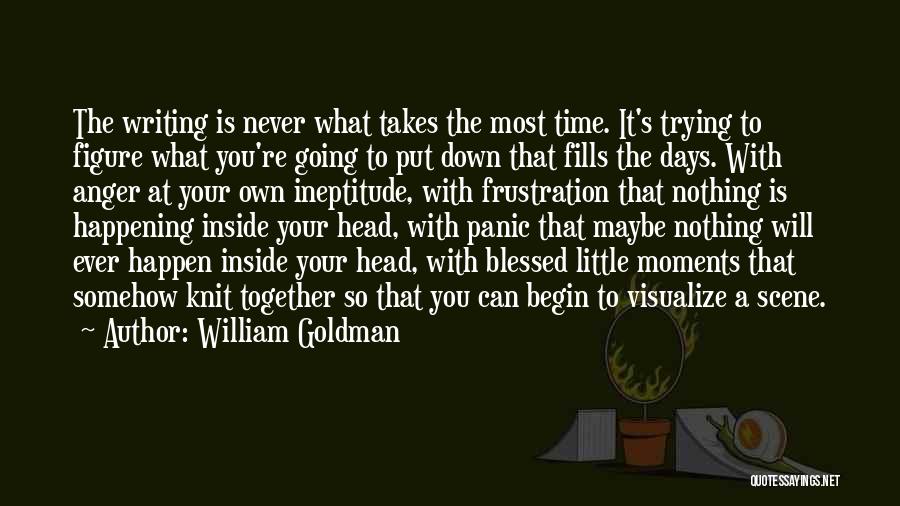 William Goldman Quotes: The Writing Is Never What Takes The Most Time. It's Trying To Figure What You're Going To Put Down That