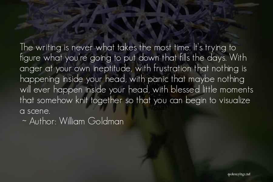 William Goldman Quotes: The Writing Is Never What Takes The Most Time. It's Trying To Figure What You're Going To Put Down That