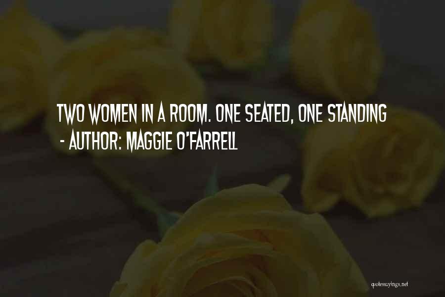Maggie O'Farrell Quotes: Two Women In A Room. One Seated, One Standing