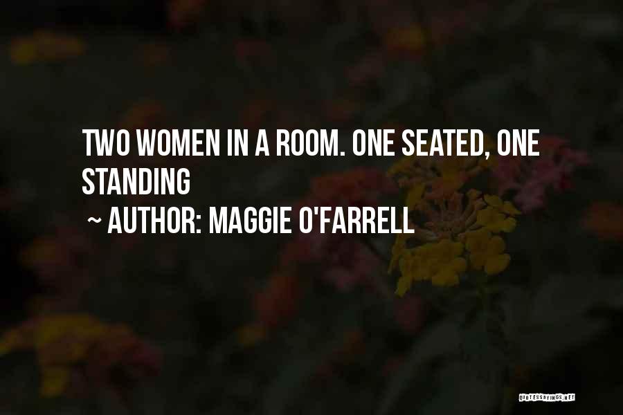 Maggie O'Farrell Quotes: Two Women In A Room. One Seated, One Standing