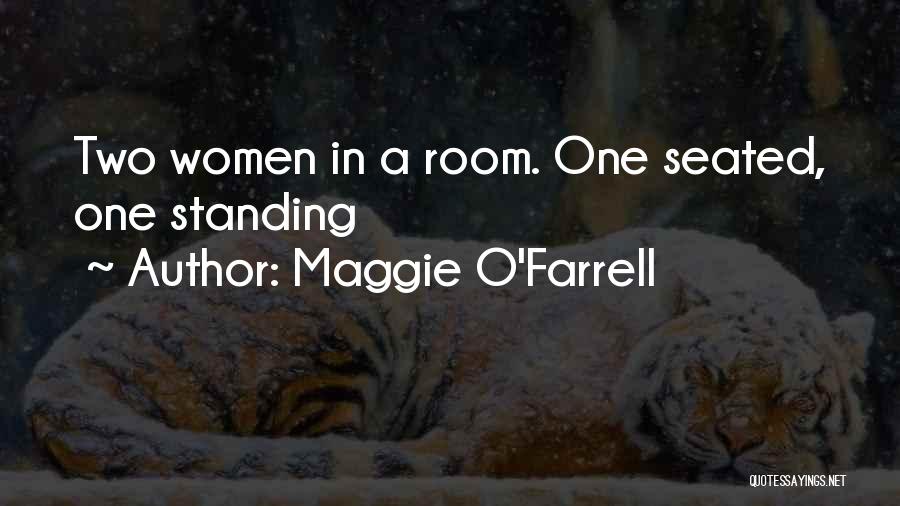 Maggie O'Farrell Quotes: Two Women In A Room. One Seated, One Standing