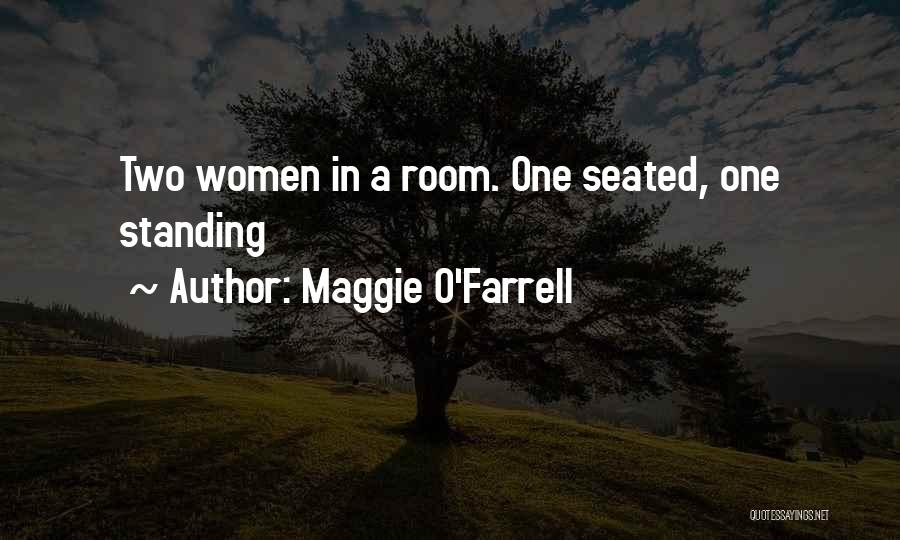 Maggie O'Farrell Quotes: Two Women In A Room. One Seated, One Standing