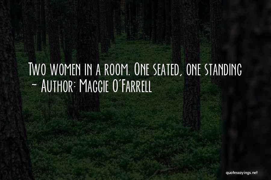 Maggie O'Farrell Quotes: Two Women In A Room. One Seated, One Standing