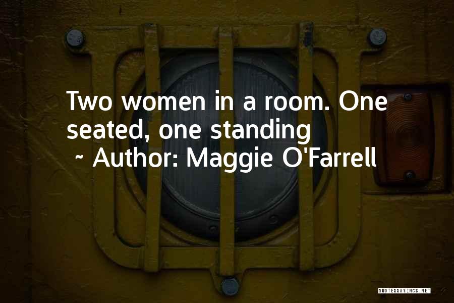 Maggie O'Farrell Quotes: Two Women In A Room. One Seated, One Standing