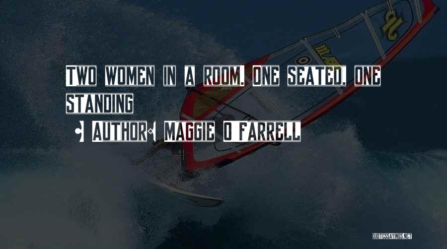Maggie O'Farrell Quotes: Two Women In A Room. One Seated, One Standing