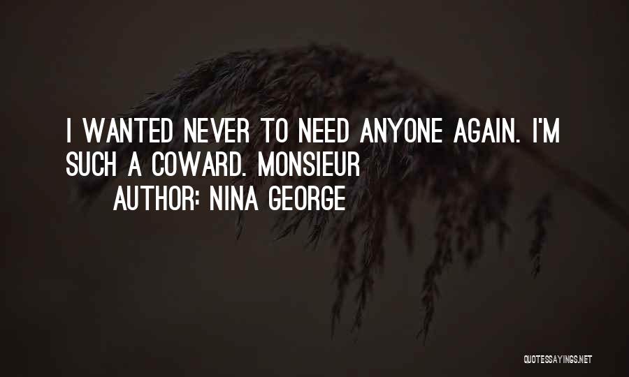 Nina George Quotes: I Wanted Never To Need Anyone Again. I'm Such A Coward. Monsieur