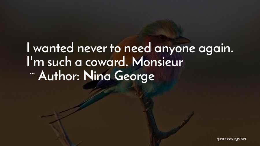 Nina George Quotes: I Wanted Never To Need Anyone Again. I'm Such A Coward. Monsieur