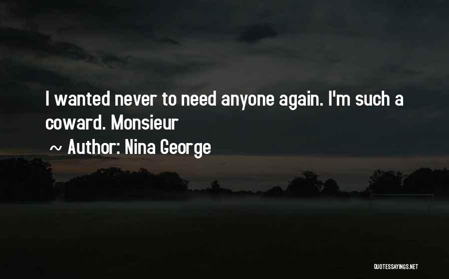 Nina George Quotes: I Wanted Never To Need Anyone Again. I'm Such A Coward. Monsieur