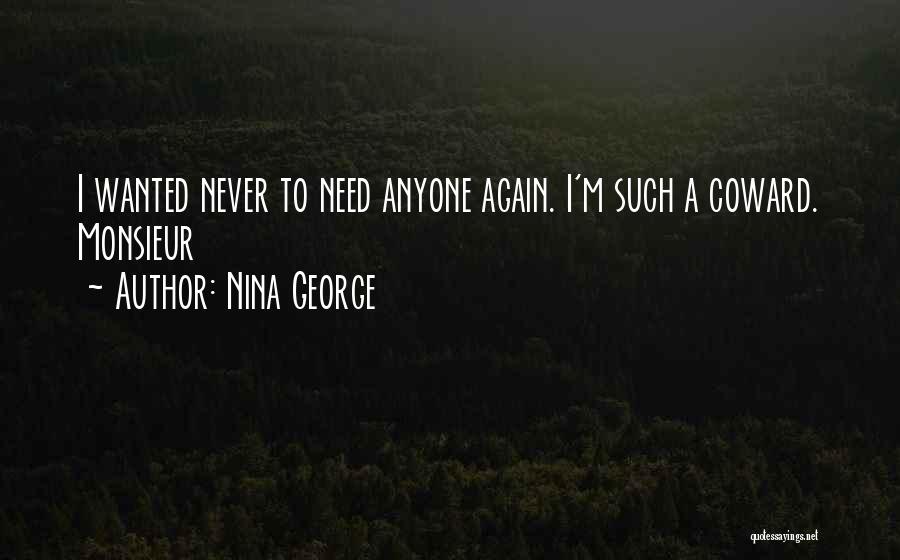 Nina George Quotes: I Wanted Never To Need Anyone Again. I'm Such A Coward. Monsieur