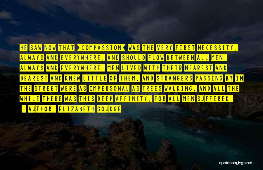 Elizabeth Goudge Quotes: He Saw Now That [compassion] Was The Very First Necessity, Always And Everywhere, And Should Flow Between All Men, Always