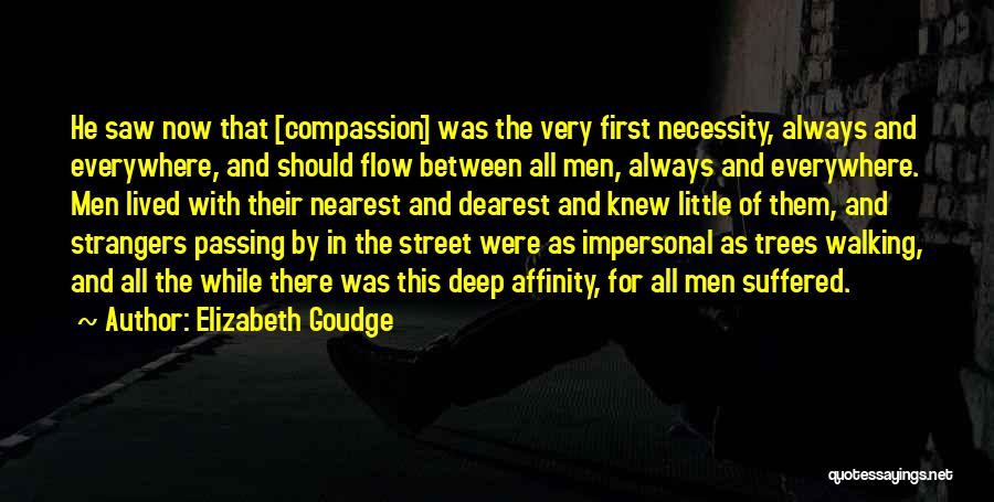 Elizabeth Goudge Quotes: He Saw Now That [compassion] Was The Very First Necessity, Always And Everywhere, And Should Flow Between All Men, Always