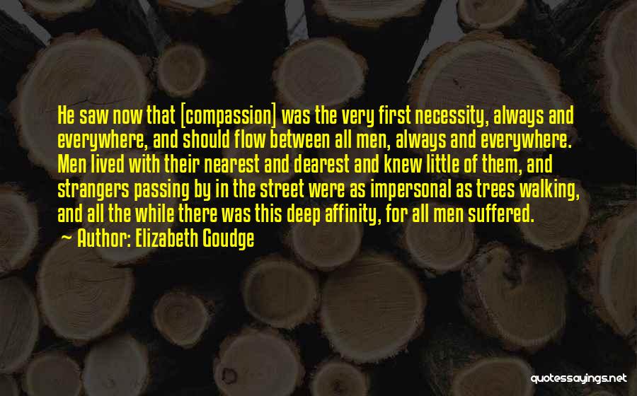 Elizabeth Goudge Quotes: He Saw Now That [compassion] Was The Very First Necessity, Always And Everywhere, And Should Flow Between All Men, Always