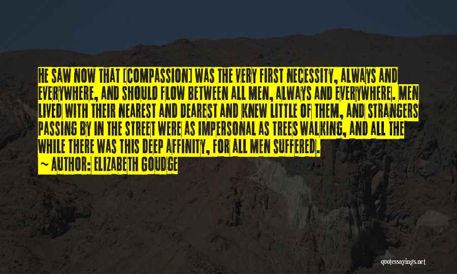 Elizabeth Goudge Quotes: He Saw Now That [compassion] Was The Very First Necessity, Always And Everywhere, And Should Flow Between All Men, Always