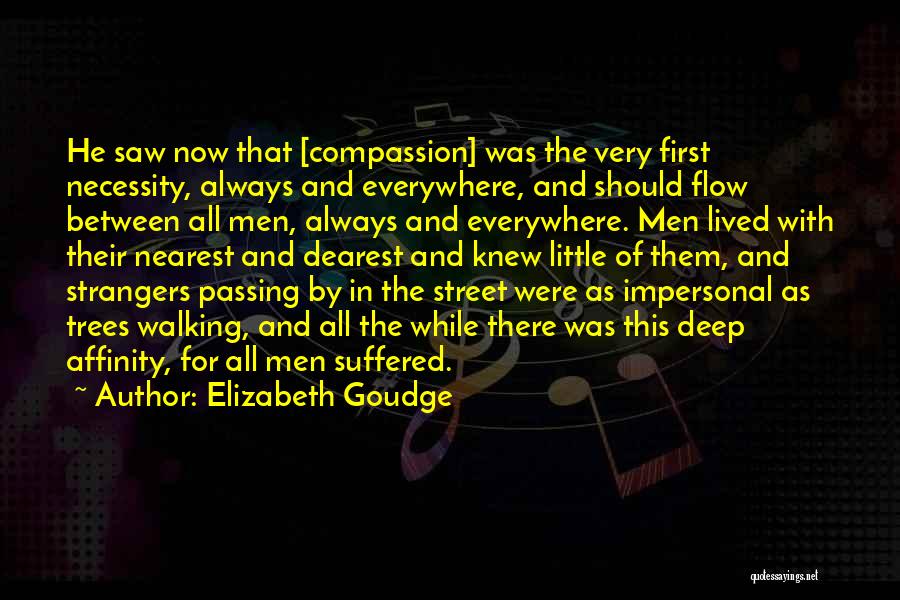 Elizabeth Goudge Quotes: He Saw Now That [compassion] Was The Very First Necessity, Always And Everywhere, And Should Flow Between All Men, Always