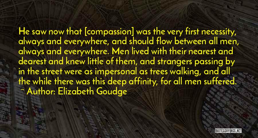 Elizabeth Goudge Quotes: He Saw Now That [compassion] Was The Very First Necessity, Always And Everywhere, And Should Flow Between All Men, Always