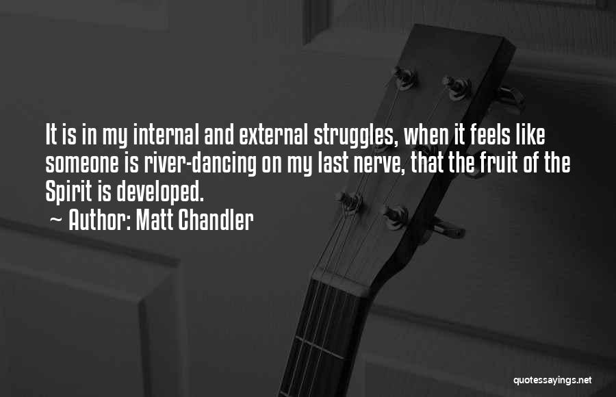Matt Chandler Quotes: It Is In My Internal And External Struggles, When It Feels Like Someone Is River-dancing On My Last Nerve, That