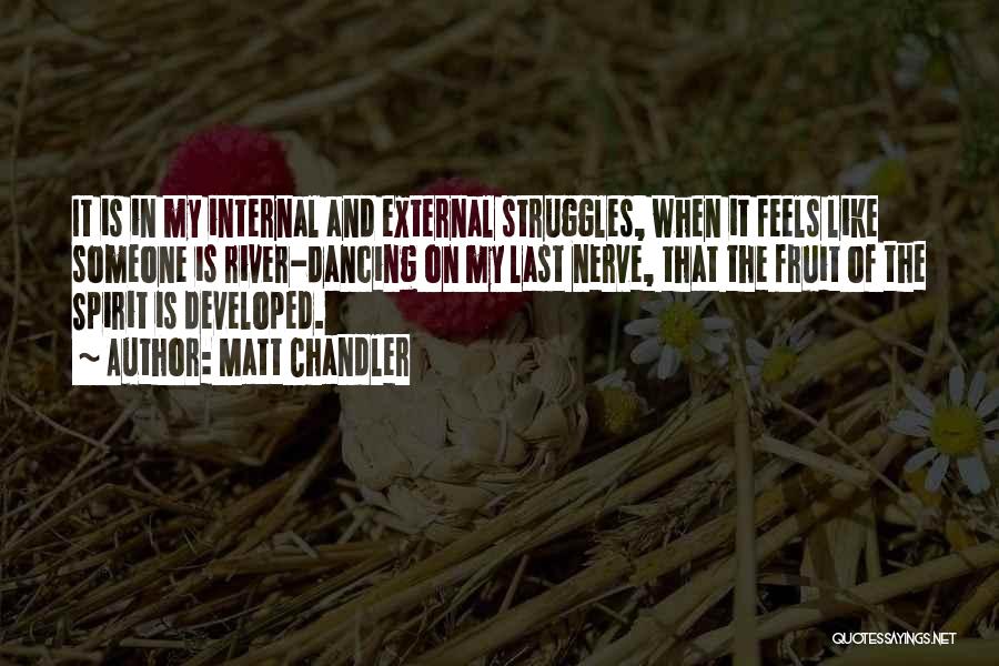 Matt Chandler Quotes: It Is In My Internal And External Struggles, When It Feels Like Someone Is River-dancing On My Last Nerve, That