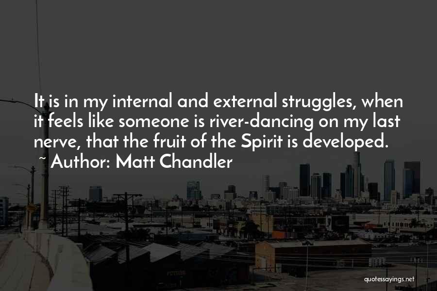 Matt Chandler Quotes: It Is In My Internal And External Struggles, When It Feels Like Someone Is River-dancing On My Last Nerve, That