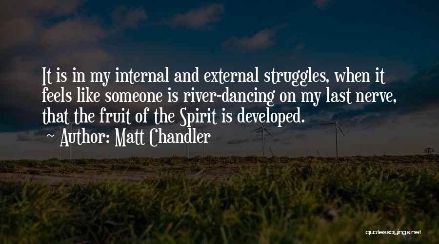 Matt Chandler Quotes: It Is In My Internal And External Struggles, When It Feels Like Someone Is River-dancing On My Last Nerve, That