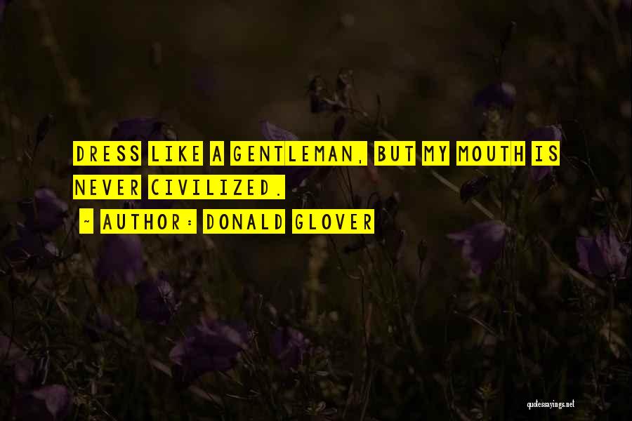 Donald Glover Quotes: Dress Like A Gentleman, But My Mouth Is Never Civilized.